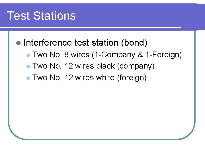 Test Stations l Interference test station (bond) Two No. 8 wires (1 -Company &