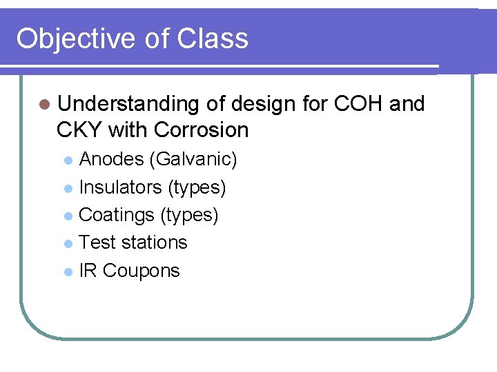 Objective of Class l Understanding of design for COH and CKY with Corrosion Anodes