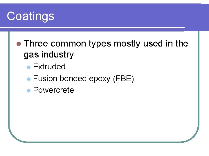 Coatings l Three common types mostly used in the gas industry Extruded l Fusion