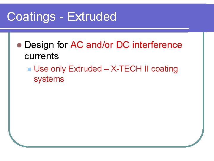 Coatings - Extruded l Design for AC and/or DC interference currents l Use only