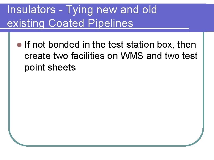 Insulators - Tying new and old existing Coated Pipelines l If not bonded in