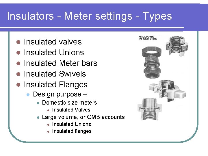 Insulators - Meter settings - Types l l l Insulated valves Insulated Unions Insulated