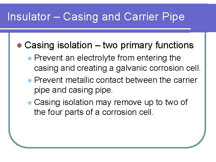Insulator – Casing and Carrier Pipe l Casing isolation – two primary functions Prevent