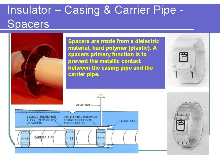 Insulator – Casing & Carrier Pipe Spacers are made from a dielectric material, hard