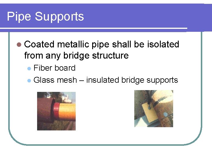 Pipe Supports l Coated metallic pipe shall be isolated from any bridge structure Fiber