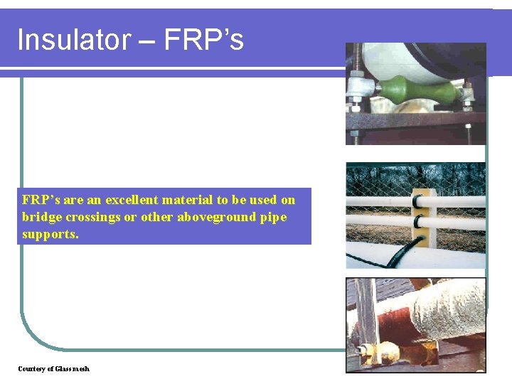 Insulator – FRP’s are an excellent material to be used on bridge crossings or