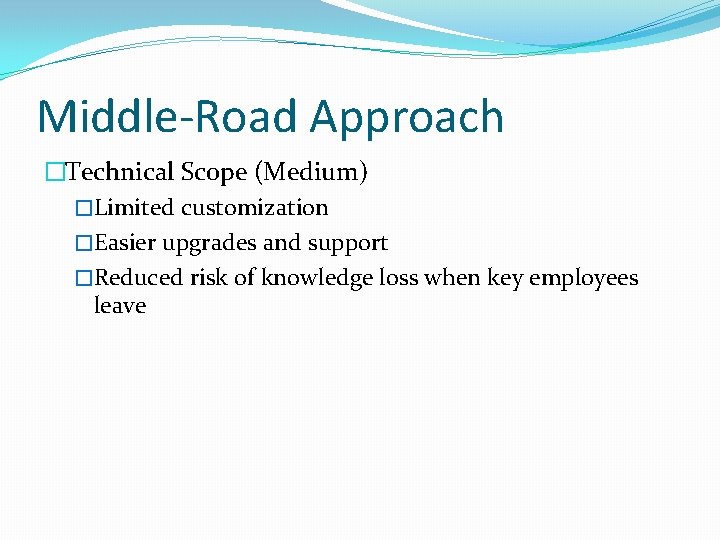 Middle-Road Approach �Technical Scope (Medium) �Limited customization �Easier upgrades and support �Reduced risk of
