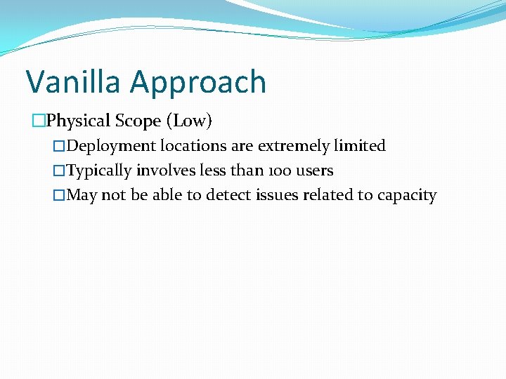 Vanilla Approach �Physical Scope (Low) �Deployment locations are extremely limited �Typically involves less than