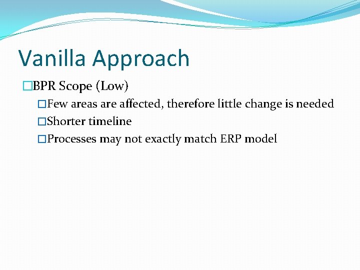 Vanilla Approach �BPR Scope (Low) �Few areas are affected, therefore little change is needed
