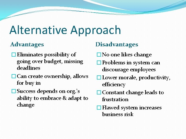 Alternative Approach Advantages Disadvantages �Eliminates possibility of going over budget, missing deadlines �Can create