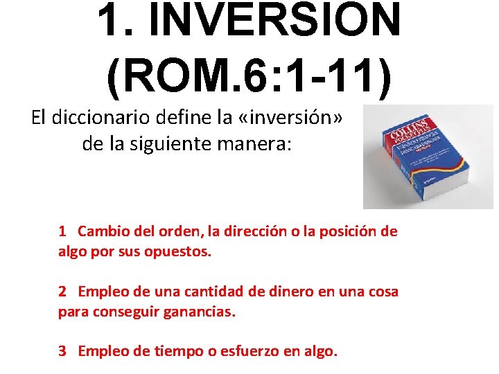 1. INVERSIÓN (ROM. 6: 1 -11) El diccionario define la «inversión» de la siguiente