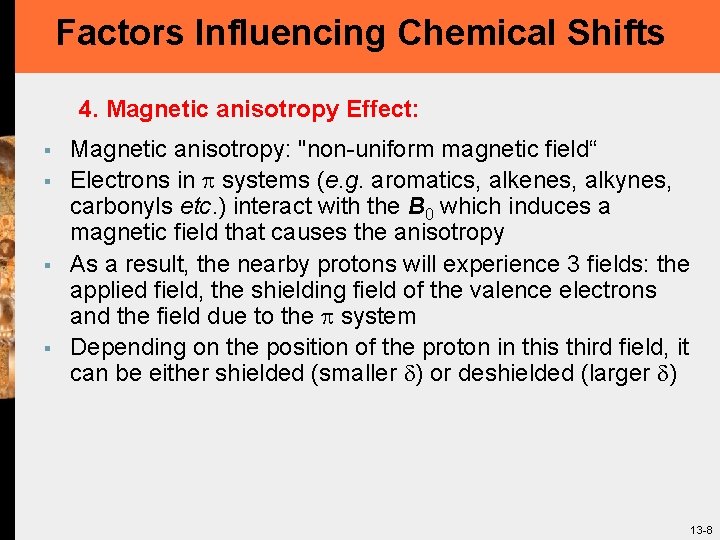 Factors Influencing Chemical Shifts 4. Magnetic anisotropy Effect: § § Magnetic anisotropy: "non-uniform magnetic