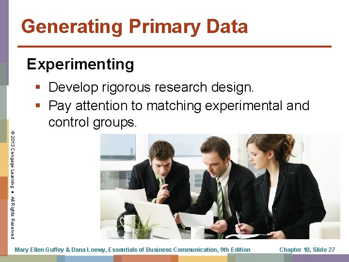 Generating Primary Data Experimenting § Develop rigorous research design. § Pay attention to matching