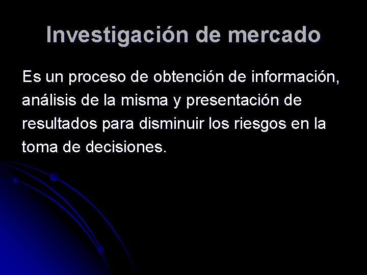 Investigación de mercado Es un proceso de obtención de información, análisis de la misma