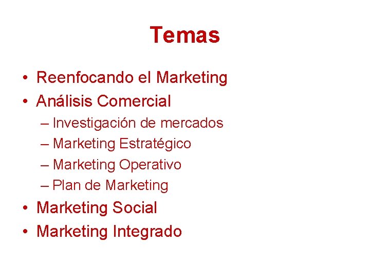 Temas • Reenfocando el Marketing • Análisis Comercial – Investigación de mercados – Marketing