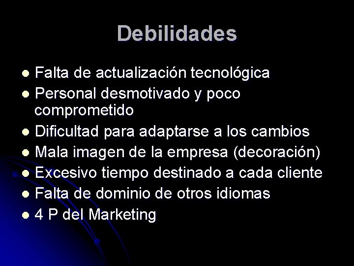 Debilidades Falta de actualización tecnológica l Personal desmotivado y poco comprometido l Dificultad para