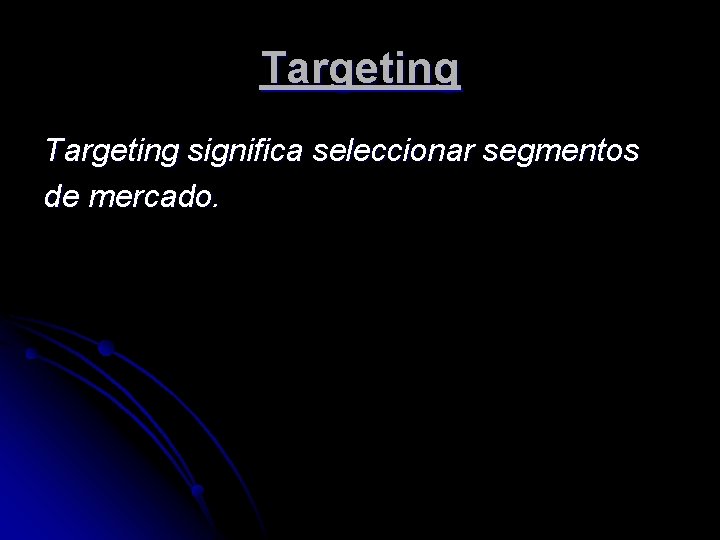 Targeting significa seleccionar segmentos de mercado. 