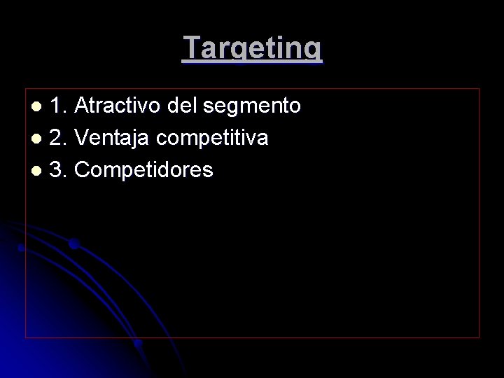 Targeting 1. Atractivo del segmento l 2. Ventaja competitiva l 3. Competidores l 