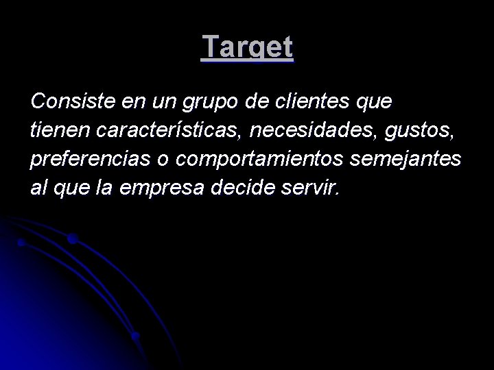 Target Consiste en un grupo de clientes que tienen características, necesidades, gustos, preferencias o