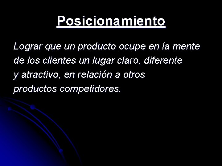 Posicionamiento Lograr que un producto ocupe en la mente de los clientes un lugar