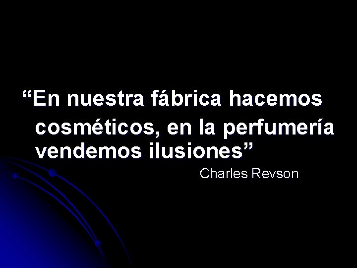 “En nuestra fábrica hacemos cosméticos, en la perfumería vendemos ilusiones” Charles Revson 