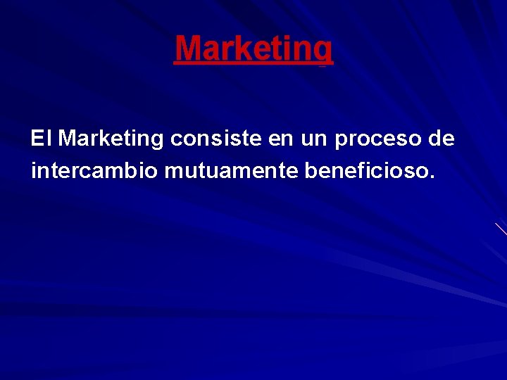 Marketing El Marketing consiste en un proceso de intercambio mutuamente beneficioso. 