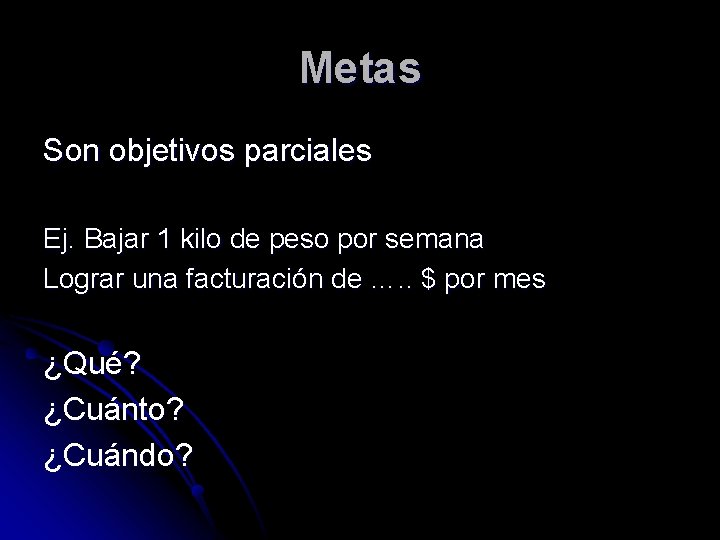 Metas Son objetivos parciales Ej. Bajar 1 kilo de peso por semana Lograr una