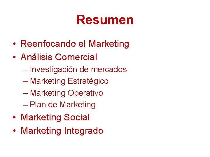 Resumen • Reenfocando el Marketing • Análisis Comercial – Investigación de mercados – Marketing