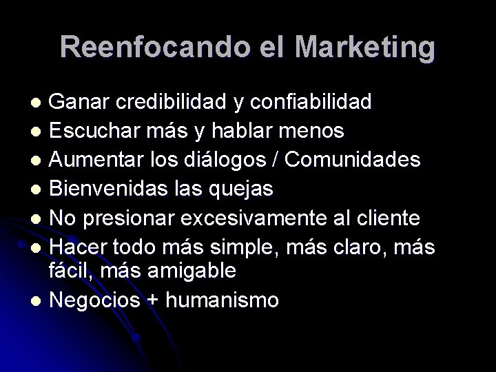 Reenfocando el Marketing Ganar credibilidad y confiabilidad l Escuchar más y hablar menos l
