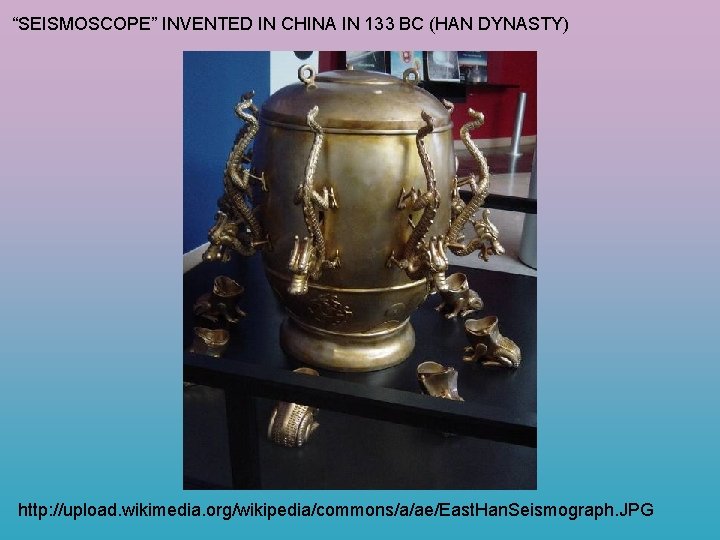 “SEISMOSCOPE” INVENTED IN CHINA IN 133 BC (HAN DYNASTY) http: //upload. wikimedia. org/wikipedia/commons/a/ae/East. Han.