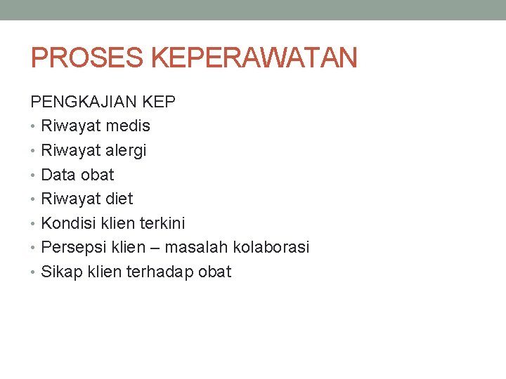 PROSES KEPERAWATAN PENGKAJIAN KEP • Riwayat medis • Riwayat alergi • Data obat •