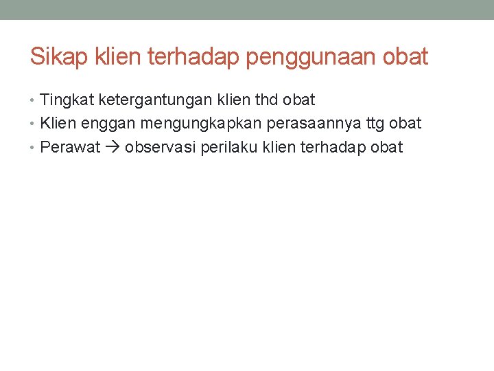 Sikap klien terhadap penggunaan obat • Tingkat ketergantungan klien thd obat • Klien enggan