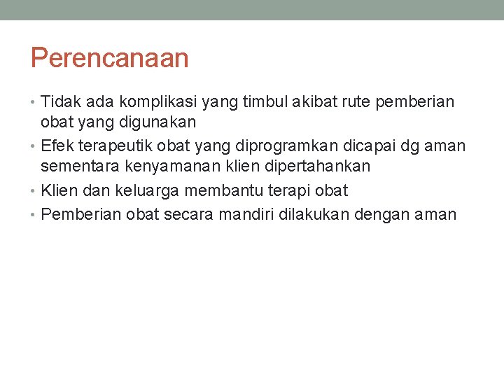 Perencanaan • Tidak ada komplikasi yang timbul akibat rute pemberian obat yang digunakan •