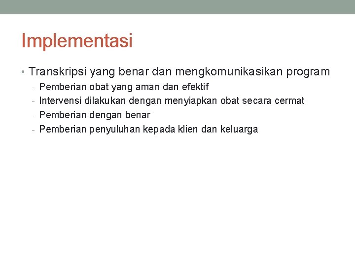 Implementasi • Transkripsi yang benar dan mengkomunikasikan program - Pemberian obat yang aman dan