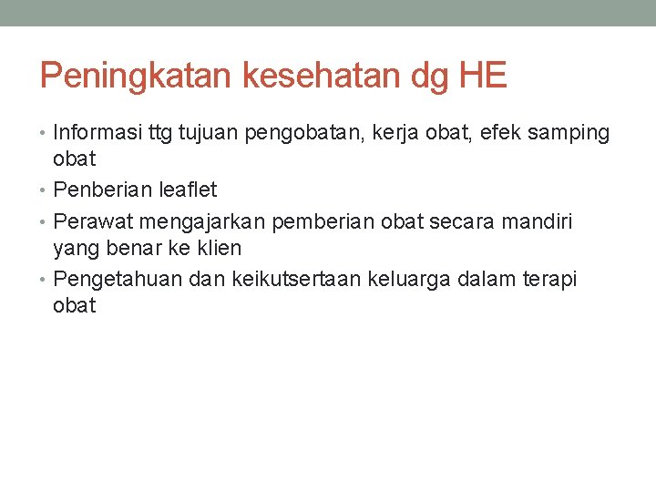 Peningkatan kesehatan dg HE • Informasi ttg tujuan pengobatan, kerja obat, efek samping obat