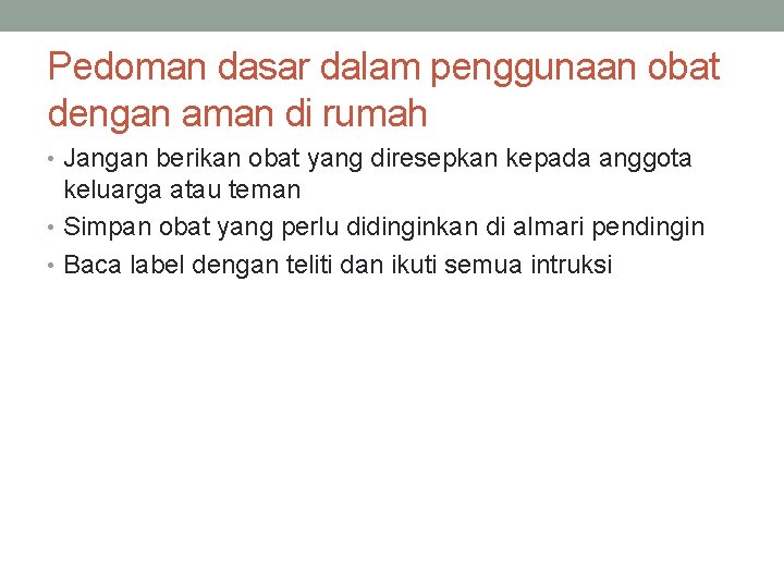 Pedoman dasar dalam penggunaan obat dengan aman di rumah • Jangan berikan obat yang