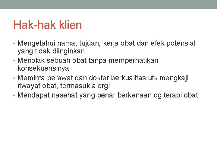 Hak-hak klien • Mengetahui nama, tujuan, kerja obat dan efek potensial yang tidak diinginkan