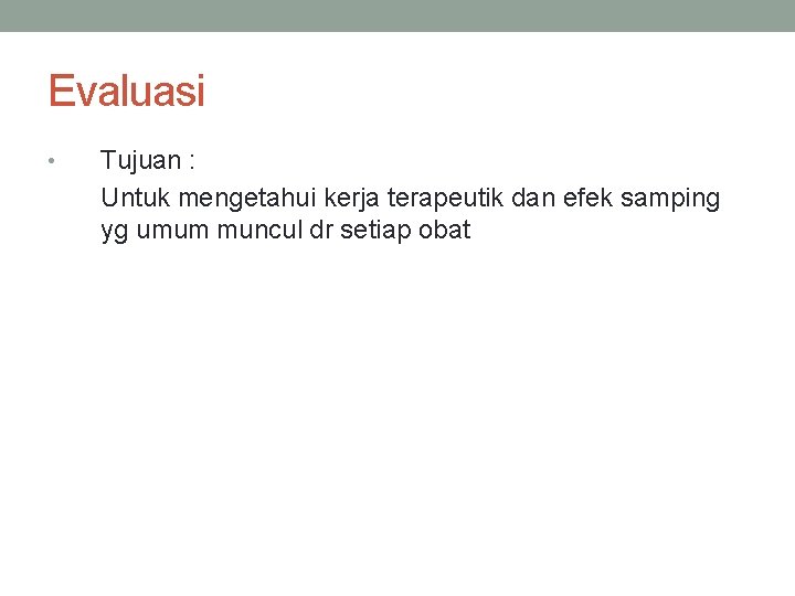 Evaluasi • Tujuan : Untuk mengetahui kerja terapeutik dan efek samping yg umum muncul