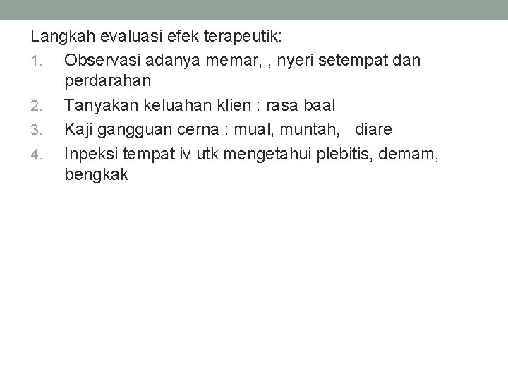 Langkah evaluasi efek terapeutik: 1. Observasi adanya memar, , nyeri setempat dan perdarahan 2.