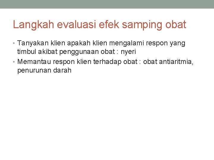 Langkah evaluasi efek samping obat • Tanyakan klien apakah klien mengalami respon yang timbul