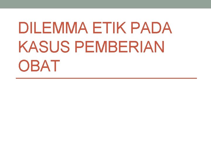 DILEMMA ETIK PADA KASUS PEMBERIAN OBAT 