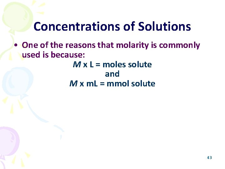 Concentrations of Solutions • One of the reasons that molarity is commonly used is