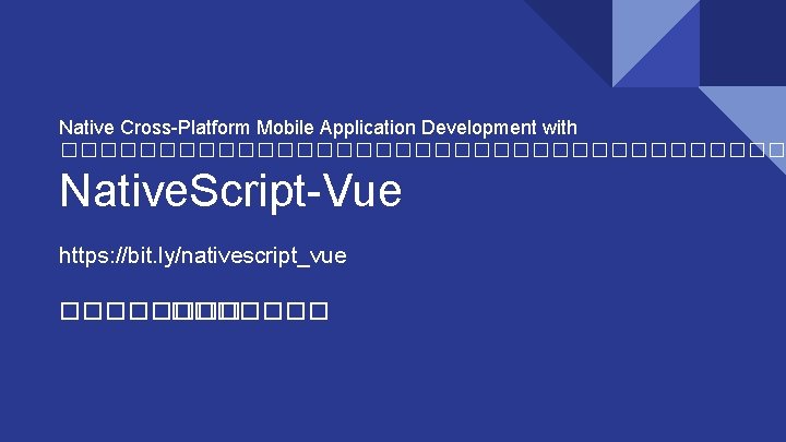 Native Cross-Platform Mobile Application Development with ������������������� Native. Script-Vue https: //bit. ly/nativescript_vue ������� 