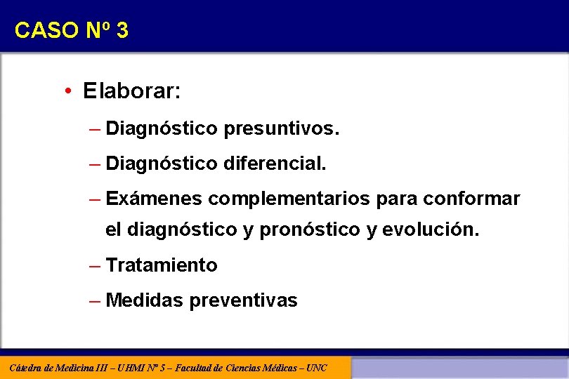 CASO Nº 3 • Elaborar: – Diagnóstico presuntivos. – Diagnóstico diferencial. – Exámenes complementarios