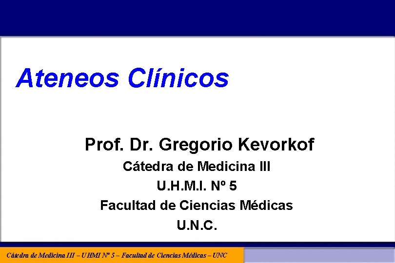 Ateneos Clínicos Prof. Dr. Gregorio Kevorkof Cátedra de Medicina III U. H. M. I.