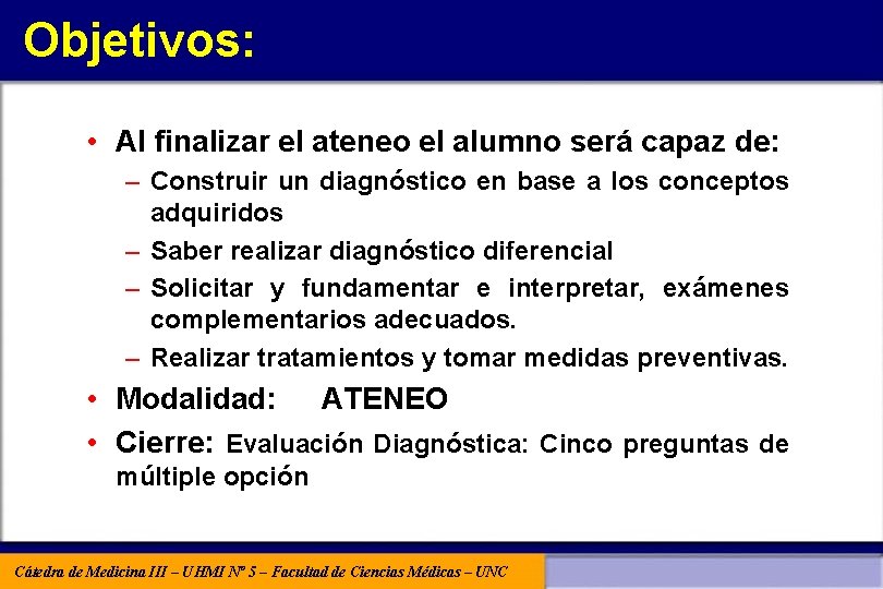 Objetivos: • Al finalizar el ateneo el alumno será capaz de: – Construir un