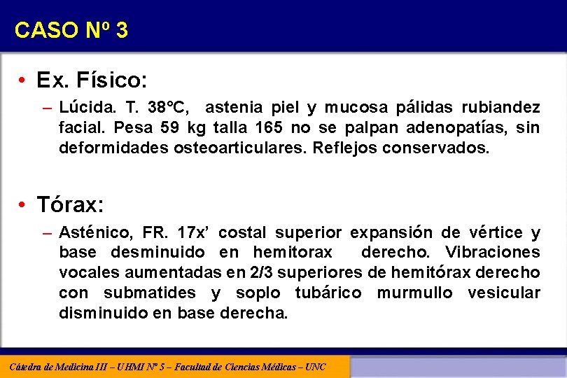 CASO Nº 3 • Ex. Físico: – Lúcida. T. 38°C, astenia piel y mucosa