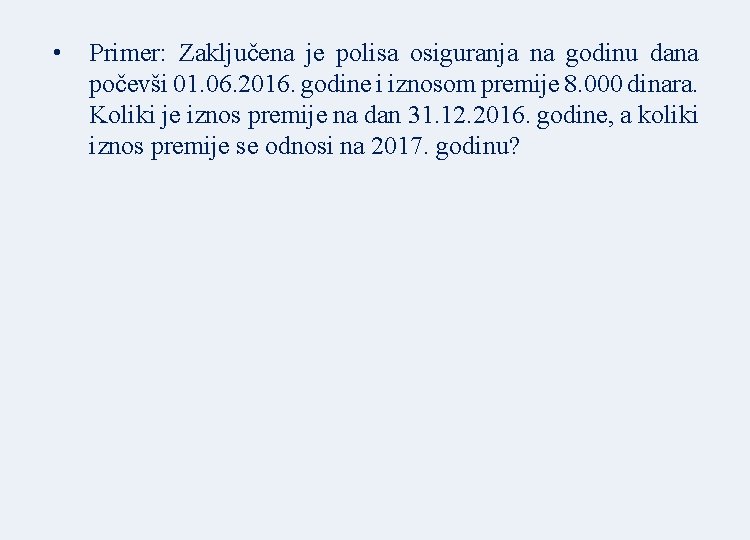  • Primer: Zaključena je polisa osiguranja na godinu dana počevši 01. 06. 2016.