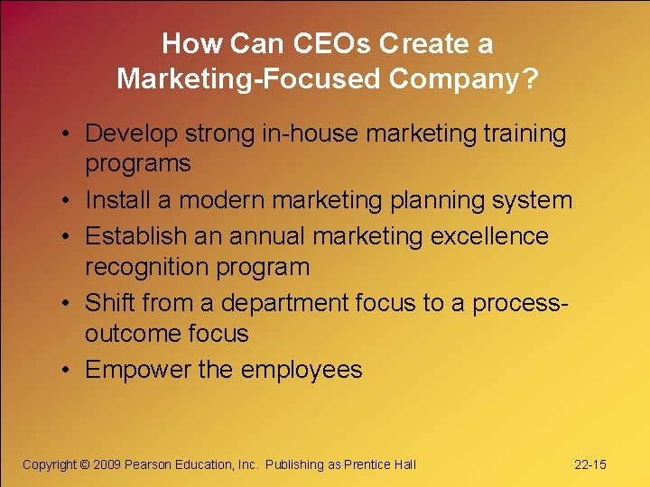 How Can CEOs Create a Marketing-Focused Company? • Develop strong in-house marketing training programs