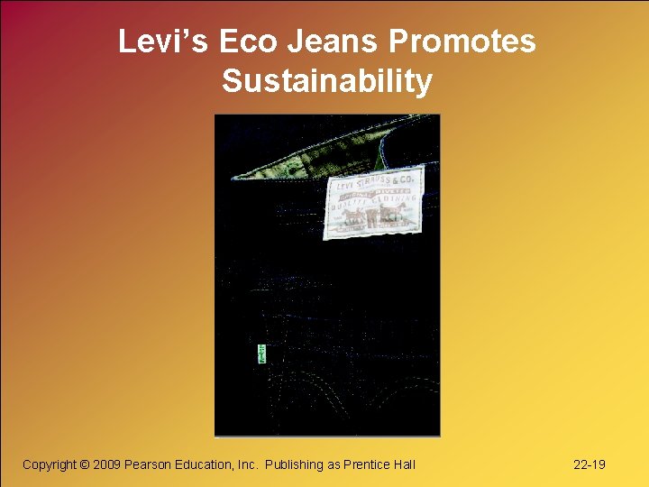 Levi’s Eco Jeans Promotes Sustainability Copyright © 2009 Pearson Education, Inc. Publishing as Prentice